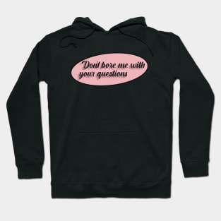 Don't bore me with your questions Hoodie